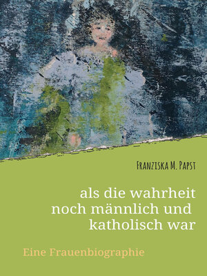 cover image of als die wahrheit noch männlich und katholisch war